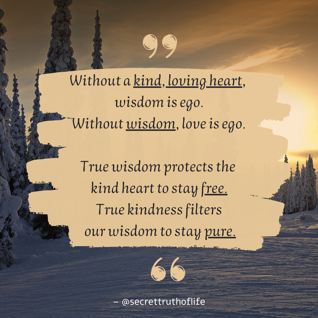 Without kindness loving heart, wisdom is ego